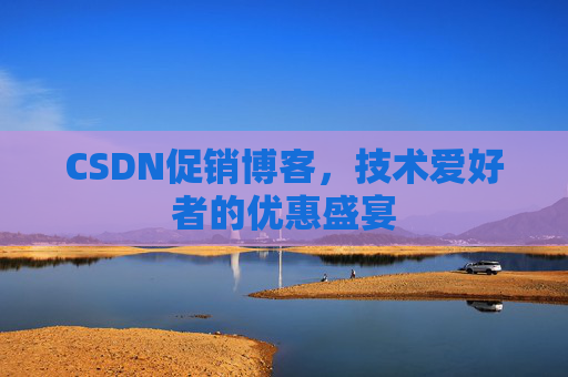 CSDN促销博客，技术爱好者的优惠盛宴