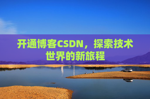 开通博客CSDN，探索技术世界的新旅程